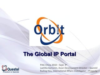 The Global IP Portal PIAC China 2010 – Sept. 9 th Laetitia Aymonin, Asian Development Director – Questel Ruiling Hou, International Affairs Investigator – Property  