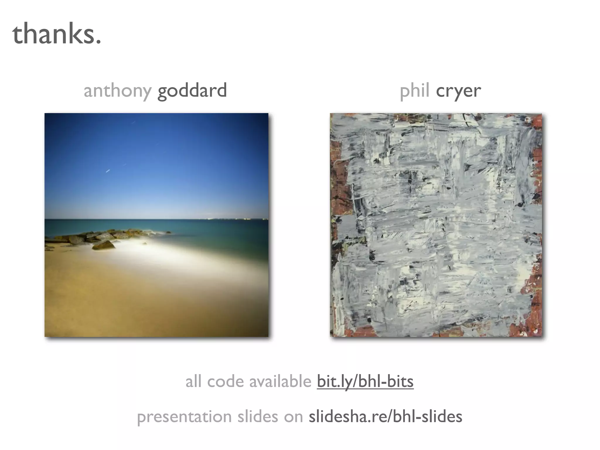 thanks.
     anthony goddard                           phil cryer




                all code available bit.ly/bhl-bits
          presentation slides on slidesha.re/bhl-slides
 