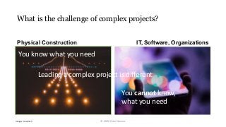 What is the challenge of complex projects?
Physical Construction IT, Software, Organizations
© 2020 Peter Stevens
You know...