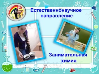 Естественнонаучное  направление Занимательная  химия 