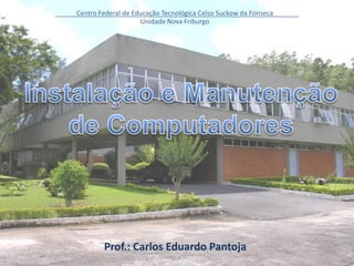 Centro Federal de Educação Tecnológica Celso Suckow da Fonseca
Unidade Nova Friburgo
Prof.: Carlos Eduardo Pantoja
 