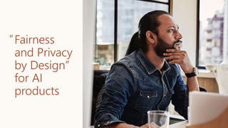 Fairness
and Privacy
by Design”
for AI
products
“
 