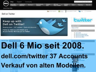 Dell 6 Mio seit 2008.<br />dell.com/twitter 37 Accounts<br />Verkauf von alten Modellen.<br />