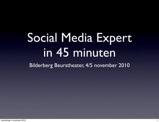 Social Media Expert
in 45 minuten
Bilderberg Beurstheater, 4/5 november 2010
1donderdag 4 november 2010
 