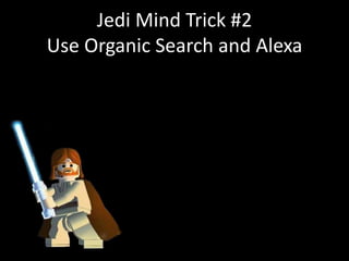 Jedi Mind Trick #2
Use Organic Search and Alexa
 