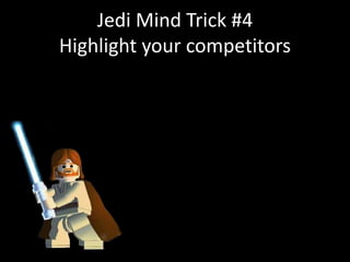 Jedi Mind Trick #4
Highlight your competitors
 