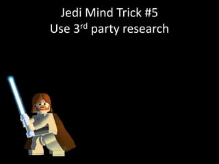 Jedi Mind Trick #5
Use 3rd party research
 