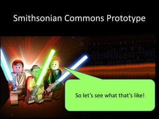 Smithsonian Commons Prototype
So let’s see what that’s like!
 