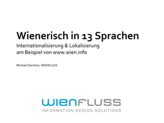 Wienerisch in 13 Sprachen Internationalisierung & Lokalisierung  am Beispiel von www.wien.info Michael Stenitzer, WIENFLUSS 