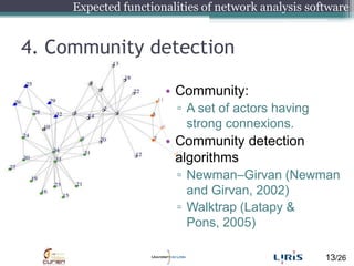 4. Communitydetection<br />Community:<br />A set of actorshavingstrong connexions.<br />Communitydetectionalgorithms<br />...