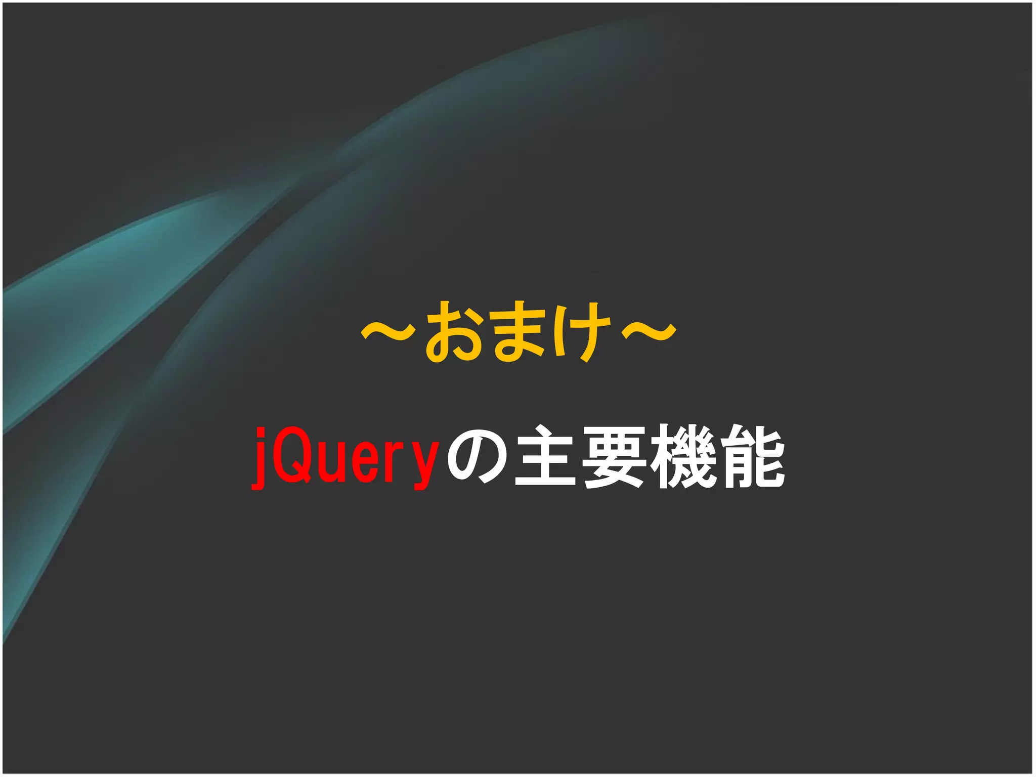 ～おまけ～
jQueryの主要機能
 