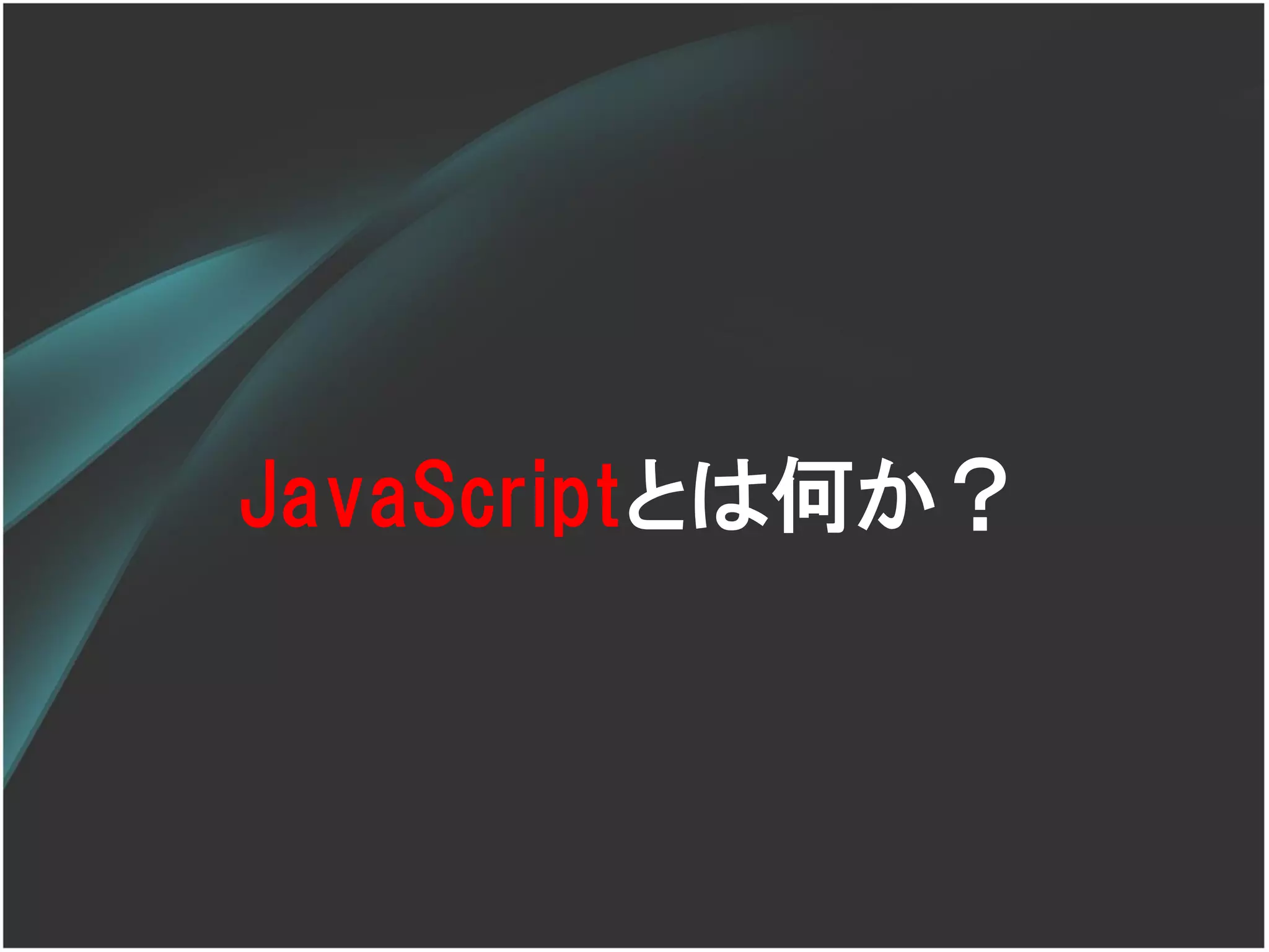 JavaScriptとは何か？
 