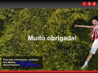 Muito obrigada!


Para mais informações, contactar:
Ana Meleiro ameleiro@isa.pt
Nuno Francisco nfrancisco@isa.pt
 