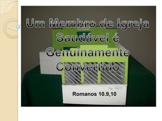 Um Membro de Igreja Saudável é Genuinamente Convertido Romanos 10.9,10 