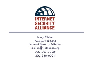 Larry Clinton
     President & CEO
Internet Security Alliance
 lclinton@isalliance.org
      703-907-7028
      202-236-0001
 
