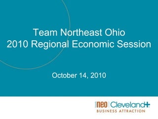 Team Northeast Ohio 2010 Regional Economic Session October 14, 2010 