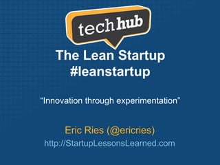 The Lean Startup #leanstartup,[object Object],“Innovation through experimentation”,[object Object],Eric Ries (@ericries),[object Object],http://StartupLessonsLearned.com,[object Object]