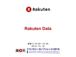 Rakuten Data


 会場：C １５：００－１５：４５
   ２０１０．１０．１６
 