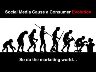 Social Media Cause a Consumer Evolution




      So do the marketing world…

                    Integral solution for Internet-word-of-mouth on social media
 
