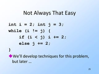 Major Examples20An Obvious Theoremboolean x = true;while (x) {   . . . // no change to x}Doesn’t terminate.Proof: only assignment to x is at top, so x is always true.