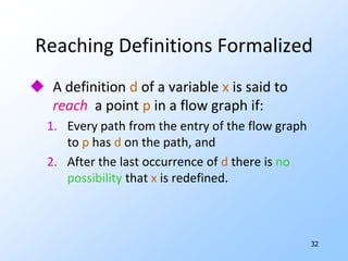 27DFA Is Sometimes InsufficientIn this example, i can be defined in two places, and j  in two places.No obvious way to discover that i!=j  is always true.But OK, because reaching definitions is sufficient to catch most opportunities for constant folding  (replacement of a variable by its only possible value).