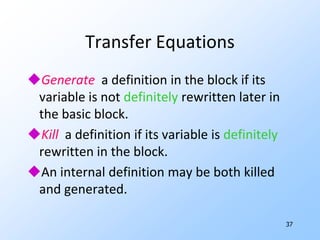 32Reaching Definitions FormalizedA definition d of a variable x is said to reach  a point p in a flow graph if:Every path from the entry of the flow graph to p has d on the path, andAfter the last occurrence of d there is no possibility that x is redefined.