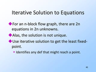 35Data-Flow Equations --- (3)Two kinds of equations:Confluence equations : IN(B) in terms of outs of predecessors of B.Transfer equations : OUT(B) in terms of of IN(B) and what goes on in block B. 