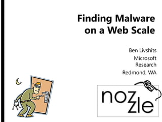 Finding Malware
  on a Web Scale
           Ben Livshits
             Microsoft
             Research
         Redmond, WA
 