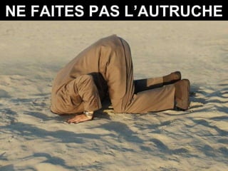 NE FAITES PAS L’AUTRUCHE 