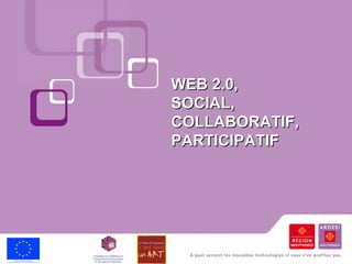 WEB 2.0,  SOCIAL,  COLLABORATIF,  PARTICIPATIF 