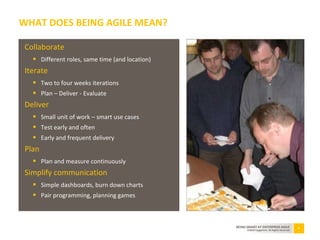 4BEING SMART AT ENTERPRISE AGILE
©2010 Capgemini. All Rights Reserved
Collaborate
 Different roles, same time (and location)
Iterate
 Two to four weeks iterations
 Plan – Deliver - Evaluate
Deliver
 Small unit of work – smart use cases
 Test early and often
 Early and frequent delivery
Plan
 Plan and measure continuously
Simplify communication
 Simple dashboards, burn down charts
 Pair programming, planning games
WHAT DOES BEING AGILE MEAN?
 