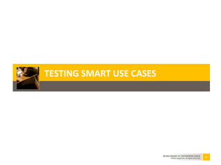 46BEING SMART AT ENTERPRISE AGILE
©2010 Capgemini. All Rights Reserved
TESTING SMART USE CASES
 