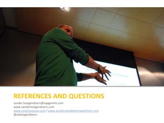 sander.hoogendoorn@capgemini.com
www.sanderhoogendoorn.com
www.smartusecase.com / www.accelerateddeliveryplatform.com
@aahoogendoorn
REFERENCES AND QUESTIONS
 