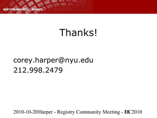 2010-10-20Harper - Registry Community Meeting - DC201016
Thanks!
corey.harper@nyu.edu
212.998.2479
 