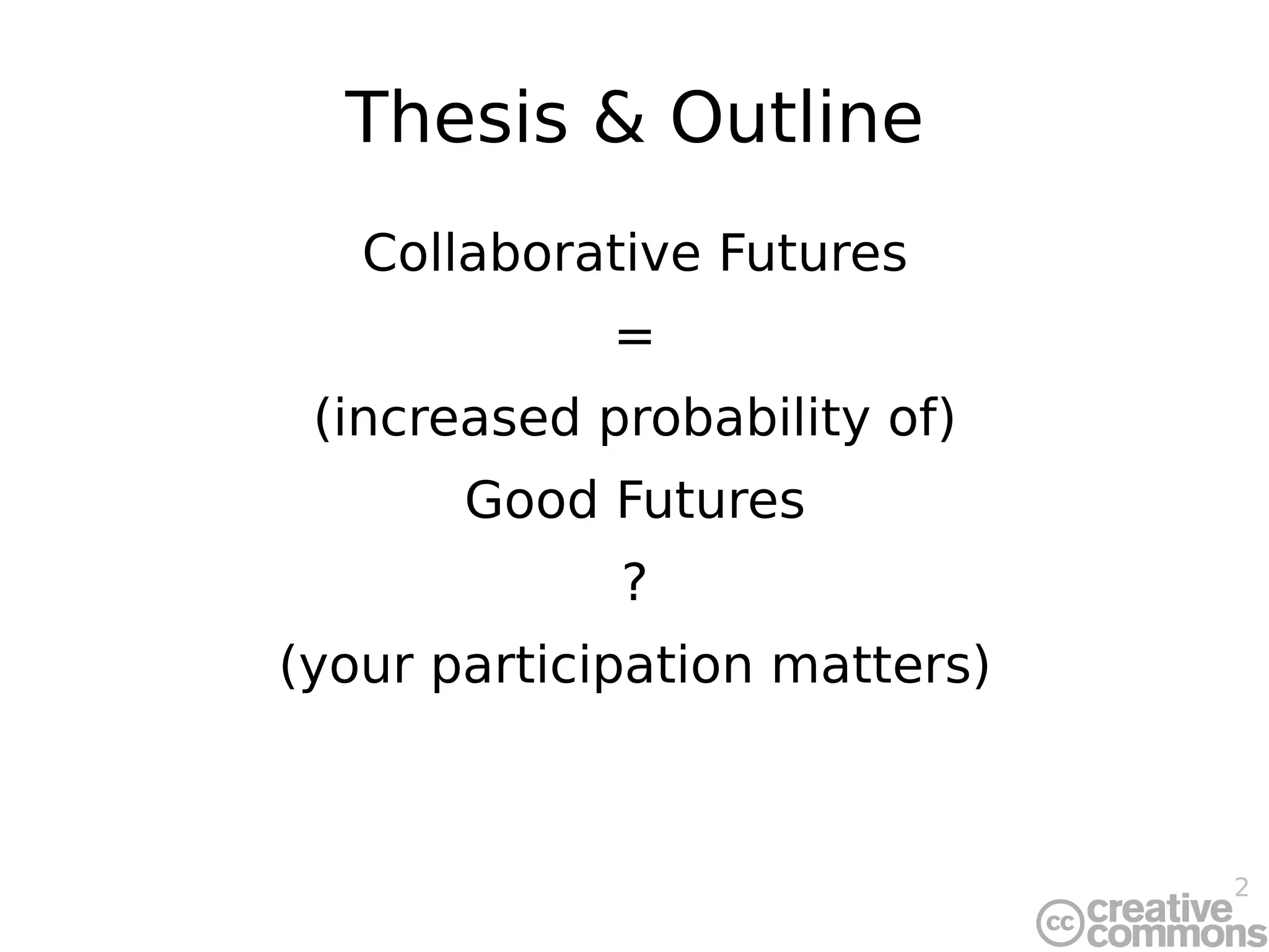 Thesis & Outline Collaborative Futures = (increased probability of) Good Futures ? (your participation matters) 