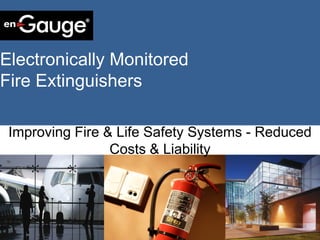 Electronically Monitored
Fire Extinguishers
Technology Overview
Improving Fire & Life Safety Systems - Reduced
Costs & Liability
 