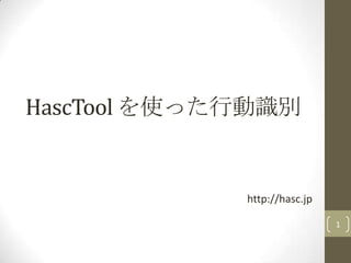 HascToolを使った行動識別 http://hasc.jp 1 