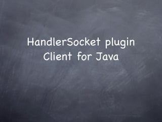 HandlerSocket plugin
  Client for Java
 