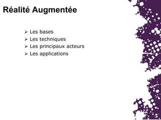 Réalité Augmentée
 Les bases
 Les techniques
 Les principaux acteurs
 Les applications
 