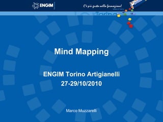 Mind Mapping
ENGIM Torino Artigianelli
27-29/10/2010
Marco Muzzarelli
 