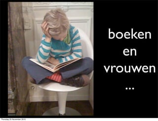 3
boeken
en
vrouwen
...
Thursday 25 November 2010
 