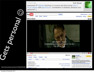 19
Getspersonal
http://www.youtube.com/watch?v=DYqpWQcUIj4
Thursday 25 November 2010
 