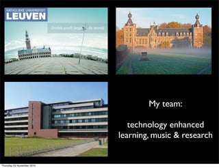 My team:
technology enhanced
learning, music & research
Thursday 25 November 2010
 