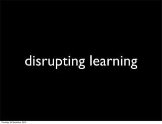 disrupting learning
Thursday 25 November 2010
 