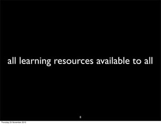 all learning resources available to all
8
Thursday 25 November 2010
 