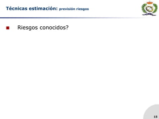15
Técnicas estimación: previsión riesgos
 Riesgos conocidos?
 