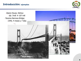 8
Introducción: ejemplos
•Opera House, Sidney:
•$$: 7mill  107 mill
•Tacoma Narrows Bridge:
•1940, 4 meses y 7 días
•…
 