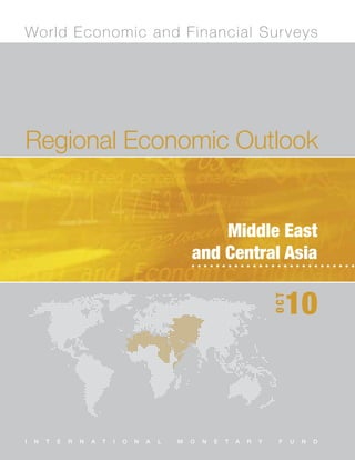 World Economic and Financial Sur veys




Regional Economic Outlook


                                                            Middle East
                                                        and Central Asia

                                                                                        10
                                                                                    OCT




I   N   T   E   R   N   A   T   I   O   N   A   L   M   O   N   E   T   A   R   Y   F     U   N   D
 