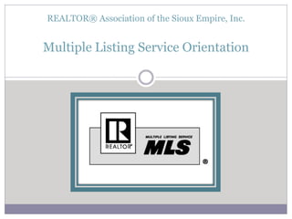 REALTOR® Association of the Sioux Empire, Inc.
Multiple Listing Service Orientation
 