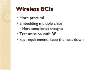 Wireless BCIs More practical Embedding multiple chips More complicated thoughts Transmission with RF key requirement: keep the heat down 